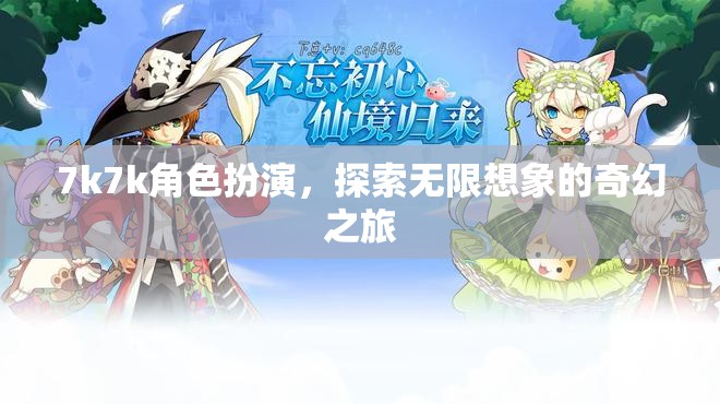 7k7k角色扮演，開啟無限想象的奇幻之旅  第2張