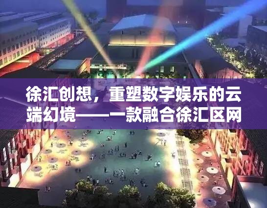 徐匯創(chuàng)想，重塑云端幻境的數(shù)字娛樂(lè)新紀(jì)元