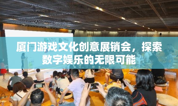 廈門游戲文化創(chuàng)意展銷會，解鎖數(shù)字娛樂的無限可能