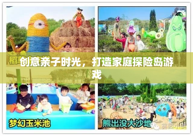 創(chuàng)意親子時(shí)光，打造家庭探險(xiǎn)島游戲