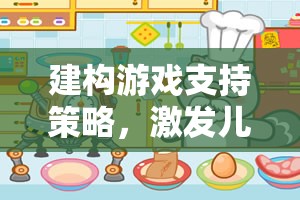 建構(gòu)游戲，解鎖兒童創(chuàng)造力的魔法鑰匙