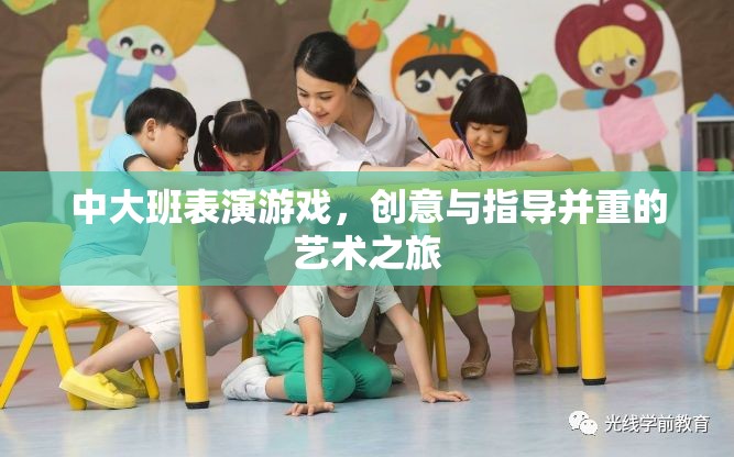 創(chuàng)意與指導(dǎo)并重的藝術(shù)之旅，中大班表演游戲