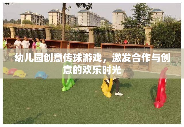 創(chuàng)意傳球游戲，幼兒園中的合作與創(chuàng)意歡樂時光