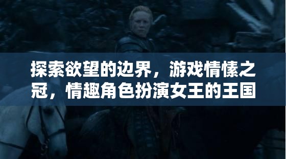 探索欲望的邊界，游戲情愫之冠與情趣角色扮演女王的王國