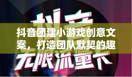 抖音團建新玩法，創(chuàng)意小游戲，打造團隊默契的趣味之旅