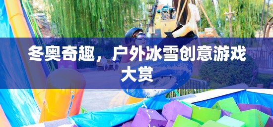 冬奧奇趣，戶外冰雪創(chuàng)意游戲大賞