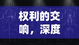 權(quán)力交響，深度沉浸的權(quán)游角色扮演游戲