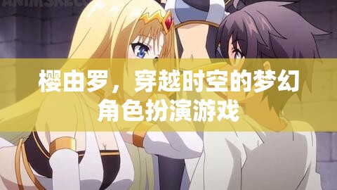 櫻由羅，穿越時(shí)空的夢(mèng)幻角色扮演游戲