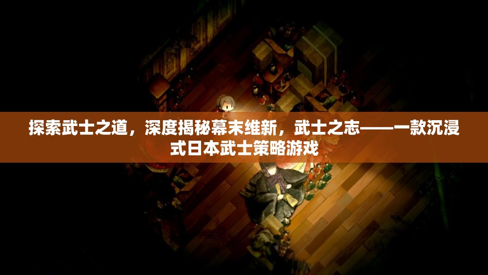 武士之志，深度體驗?zāi)荒┚S新，沉浸式日本武士策略游戲
