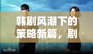 韓劇風(fēng)潮下的策略新篇，劇情迷宮，韓流秘境游戲介紹