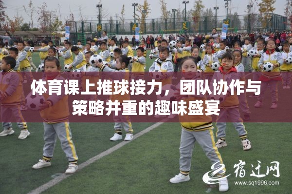 推球接力，體育課堂上的團(tuán)隊(duì)協(xié)作與策略盛宴