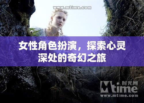 心靈深處的奇幻之旅，女性角色扮演的探索與覺醒