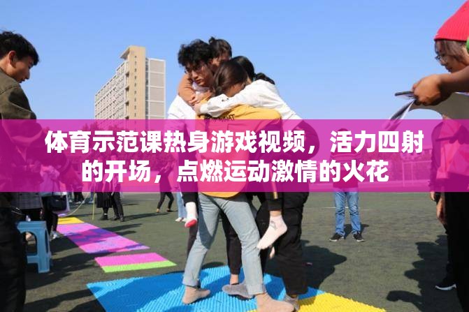 體育示范課熱身游戲視頻，活力四射的開(kāi)場(chǎng)，點(diǎn)燃運(yùn)動(dòng)激情的火花