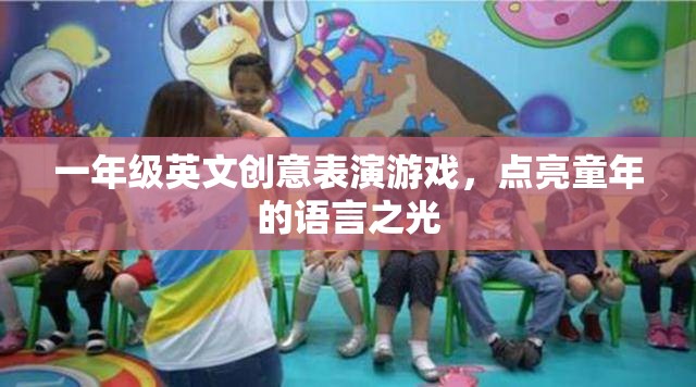 點(diǎn)亮童年的語言之光，一年級(jí)英文創(chuàng)意表演游戲