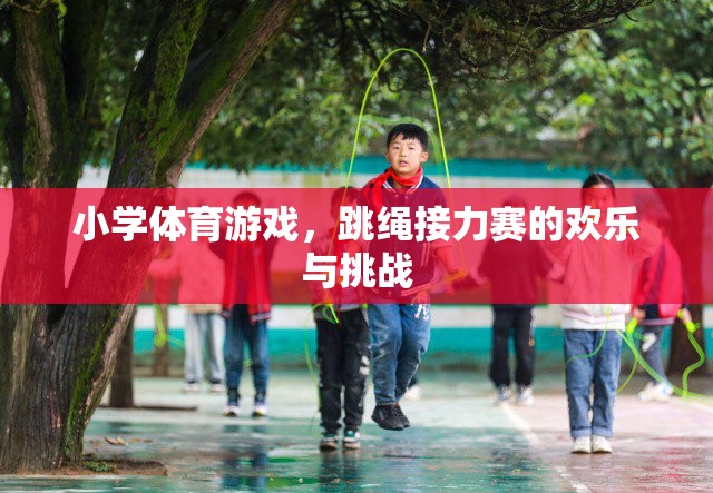 歡樂與挑戰(zhàn)并存，小學(xué)體育游戲中的跳繩接力賽