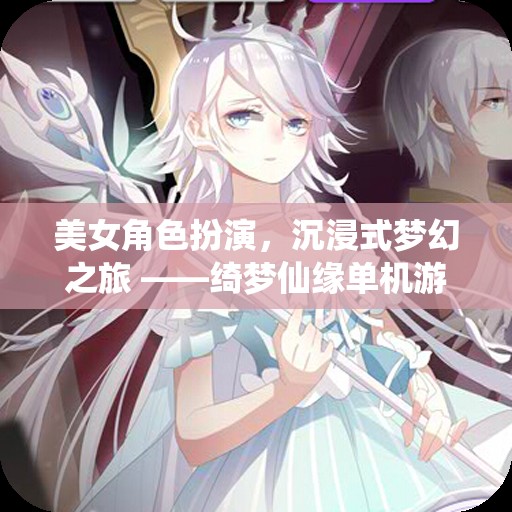 綺夢仙緣，沉浸式夢幻之旅的絕美角色扮演