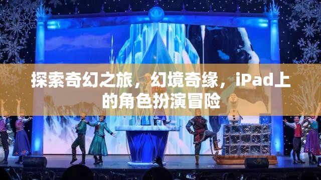 探索奇幻之旅，幻境奇緣，iPad上的角色扮演冒險