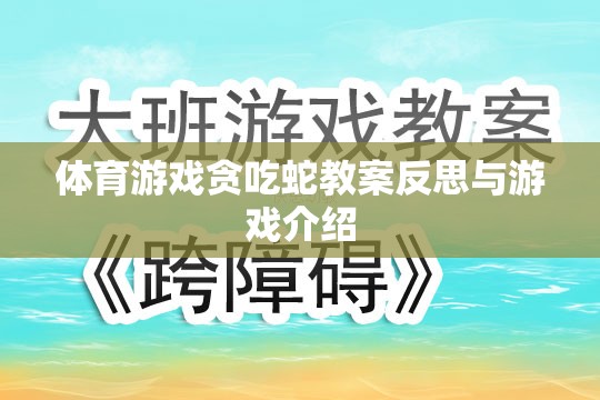 貪吃蛇體育游戲教案的反思與游戲介紹，激發(fā)運(yùn)動(dòng)樂趣與策略思維的雙重挑戰(zhàn)