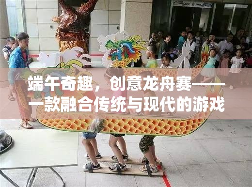 端午奇趣，創(chuàng)意龍舟賽——一款融合傳統(tǒng)與現(xiàn)代的游戲新體驗(yàn)