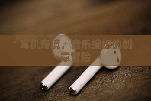 音樂(lè)編織的創(chuàng)意冒險(xiǎn)，探索耳機(jī)奇境  第1張