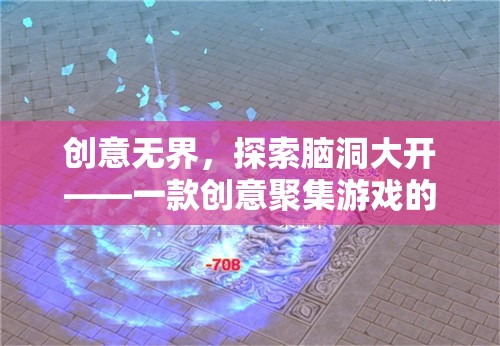 創(chuàng)意無界，探索腦洞大開的創(chuàng)意聚集游戲深度解析