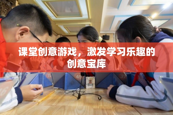 創(chuàng)意課堂游戲，解鎖學(xué)習(xí)樂趣的寶庫(kù)
