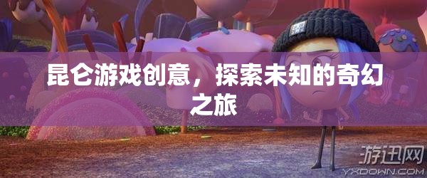 昆侖游戲，開啟未知奇幻之旅的創(chuàng)意探索