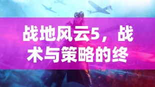 戰(zhàn)地風云5，戰(zhàn)術(shù)與策略的終極考驗