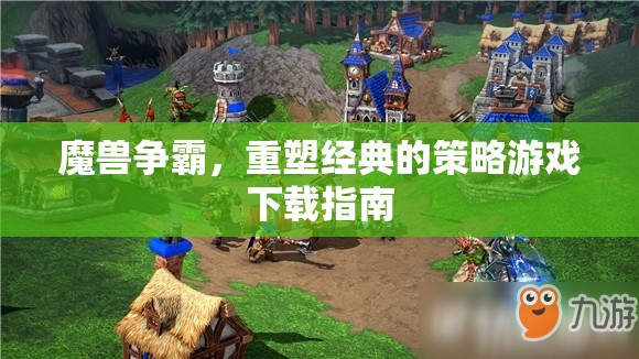 魔獸爭(zhēng)霸重塑經(jīng)典，策略游戲下載指南