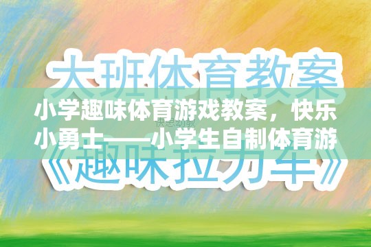 小學(xué)趣味體育游戲教案，快樂小勇士——小學(xué)生自制體育游戲介紹