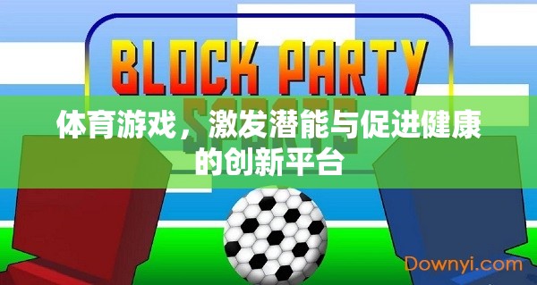 體育游戲，激發(fā)潛能與促進(jìn)健康的創(chuàng)新平臺