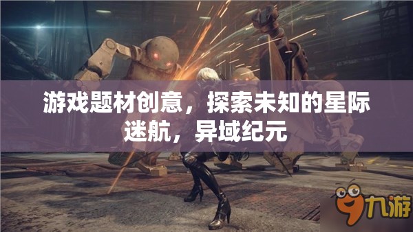 游戲題材創(chuàng)意，探索未知的星際迷航，異域紀(jì)元