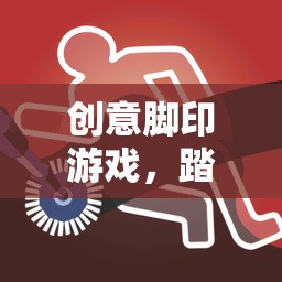 踏出創(chuàng)意，留下不凡，探索創(chuàng)意腳印游戲的無限想象