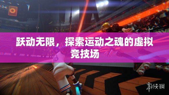 躍動無限，探索運(yùn)動之魂的虛擬競技場