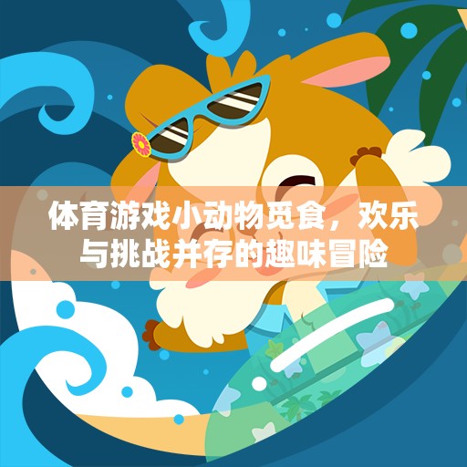 小動物覓食，歡樂與挑戰(zhàn)并存的體育游戲冒險之旅