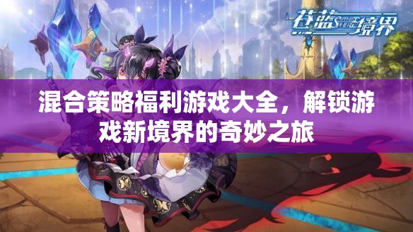 解鎖游戲新境界，混合策略福利游戲大全的奇妙之旅