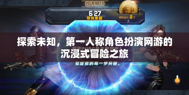 探索未知，第一人稱角色扮演網(wǎng)游的沉浸式冒險之旅