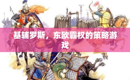 基輔羅斯，東歐霸權(quán)的策略挑戰(zhàn)