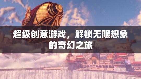 解鎖無限想象的奇幻之旅，超級創(chuàng)意游戲