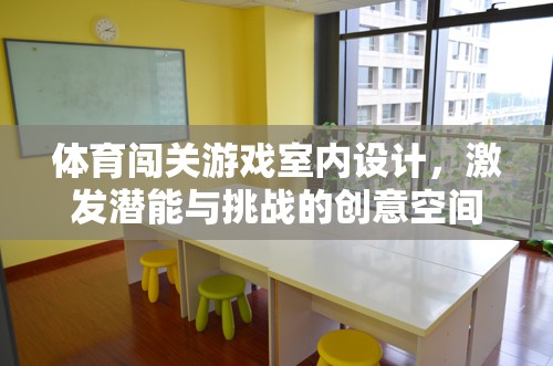 激發(fā)潛能與挑戰(zhàn)，打造室內(nèi)體育闖關(guān)游戲創(chuàng)意空間