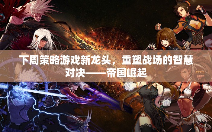 重塑智慧對(duì)決，帝國(guó)崛起引領(lǐng)下周策略游戲新潮流