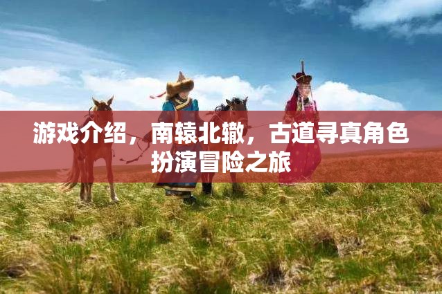 南轅北轍，古道尋真——一場(chǎng)角色扮演的冒險(xiǎn)之旅