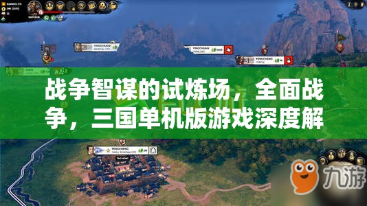 全面戰(zhàn)爭，三國單機版游戲深度解析與下載指南——戰(zhàn)爭智謀的試煉場