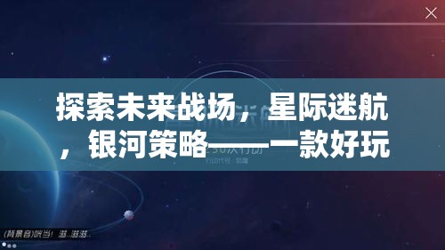 未來(lái)戰(zhàn)場(chǎng)星際探索，現(xiàn)代策略手機(jī)游戲銀河策略深度解析