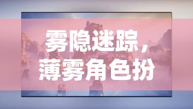 霧隱迷蹤，薄霧角色扮演游戲的深度探索