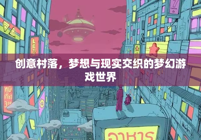創(chuàng)意村落，夢想與現(xiàn)實(shí)交織的夢幻游戲世界