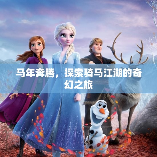 馬年奔騰，騎馬江湖的奇幻探險(xiǎn)之旅