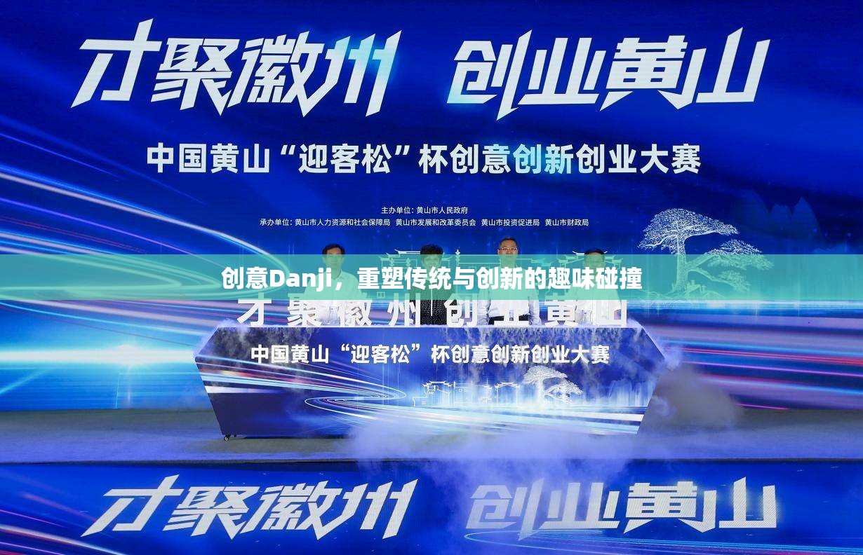 創(chuàng)意Danji，重塑傳統(tǒng)與創(chuàng)新的趣味碰撞