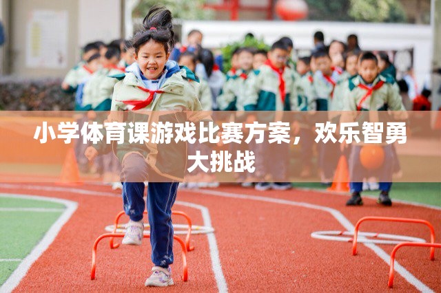 歡樂(lè)智勇大挑戰(zhàn)，小學(xué)體育課游戲比賽方案