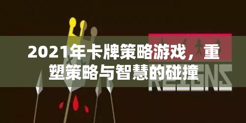 重塑策略與智慧的碰撞，2021年卡牌策略游戲新紀元